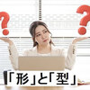 「形」と「型」の使い分けを学ぶ