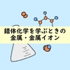 錯体化学を学ぶときの金属・金属イオン