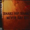 Snake Hip Shakes「Never Say Die」