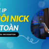 Fake ip nuôi nick an toàn với tool Incogniton