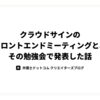 クラウドサインのフロントエンドミーティングと、その勉強会で発表した話