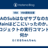 VBAのSubはなぜサブなのか。Mainはどこにいったのか。プロジェクトの実行コマンドは何か