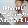 iPhoneにマイナンバーカードを入れてみました