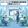 eラーニングで受講履歴を簡単管理！企業導入のメリット