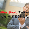 Twitterは嫌いだった僕が、楽しめる方法、続ける方法を真面目に考えてみた。