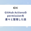 GitHub Actionsのpermissionを粛々と整理した話