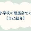 小学校の懇談会での【自己紹介】緊張しない話し方と好印象を与える例文集