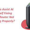 How to Assist At Yourself Fixing Belkin Router Not Working Properly? 