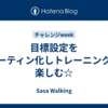 目標設定をルーティン化しトレーニングを楽しむ☆