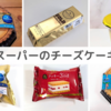 【スーパーで買えるチーズケーキ】新商品と定番ロングセラー商品をまとめて紹介