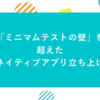 「ミニマムテストの壁」を超えたネイティブアプリ立ち上げ