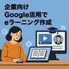 企業向け：Google活用でeラーニング作成