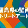 「FUTABA Art Districtだけじゃない」福島県の壁画やストリートアート15選！【住所・アーティスト情報付き】