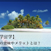 【海外語学留学】短期留学の意味やメリットとは？