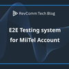 E2E Testing system for MiiTel Account