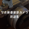 写真映像撮影カメラ用語集