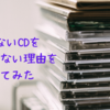 聴かないCDを捨てられない理由を考えてみた