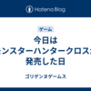 今日はモンスターハンタークロスが発売した日