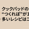 クックパッドで歴代1番つくれぽの多いレシピはどのレシピ？