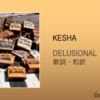 【歌詞・和訳】KESHA / DELUSIONAL / ケシャ / デリュージョナル