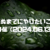 死ぬまでにやりたいこと100個（2024.06.13版）