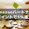 Amazonのパートナーポイントを今更知る～連携だけで+1%