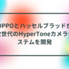 OPPOとハッセルブラッドが次世代のHyperToneカメラシステムを開発　半田貞治郎