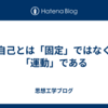 自己とは「固定」ではなく「運動」である