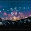 あなたに否定されたら、簡単にわたしの生きる理由も意味も消えてしまう