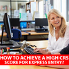 How to achieve a high CRS Score for Express Entry?