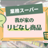 【業務スーパー】おススメしない我が家のリピなし商品 6選｜正直レビュー