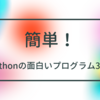 【簡単！】初心者でもできる面白いPythonのプログラム3選！！