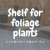 【DIY】ボルトと板で、観葉植物の棚（シェルフ）を作成。作り方をご紹介。