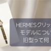 エルメス　クリッパーには旧型と新型がある話