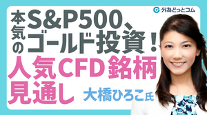 「本気のS&P500、ゴールド投資！人気CFD銘柄見通し」大橋ひろこ氏