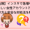 【危険】インスタで急増中の怪しい女性アカウント7選｜見分け方と安全な対処法を解説！