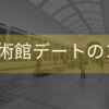 美術館デートを成功させる3つのポイント