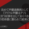 改めて声優過激派として『アイドル声優はクソ』と言う記事を出しておくべきだという使命感に駆られた結果の記事