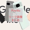 Pixel8a 最新リーク画像まとめ 発売日はいつ？ 5月14日予想