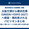 大阪万博から横浜花博（GREEN×EXPO 2027）へ移設・再利用されるパビリオンまとめ