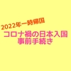 【2022年一時帰国】コロナ禍に中国から日本へ入国するための事前手続き