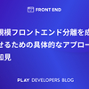 大規模フロントエンド分離を成功させるための具体的なアプローチと知見