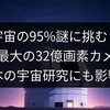宇宙の95%謎に挑む！史上最大の32億画素カメラ、日本の宇宙研究にも影響か
