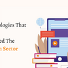 Technologies That Have Changed The Edtech Sector
