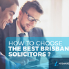 How To Choose The Best Brisbane Solicitors ?