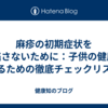 麻疹の初期症状を見逃さないために：子供の健康を守るための徹底チェックリスト