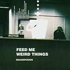  Feed Me Weird Things