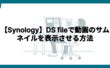 【Synology】 DS fileで動画のサムネイルを表示させる方法