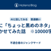 AIに「ちょっと黒めのネタ」を聞かせてみた話　※10000字程