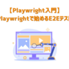 【Playwright 入門】Playwrightで始めるE2Eテスト